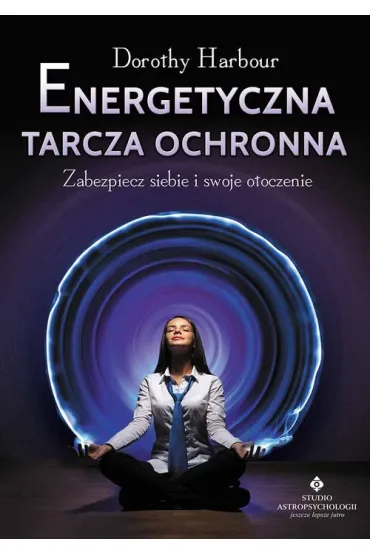 Energetyczna tarcza ochronna zabezpiecz siebie i swoje otoczenie - Dorothy Harbour
