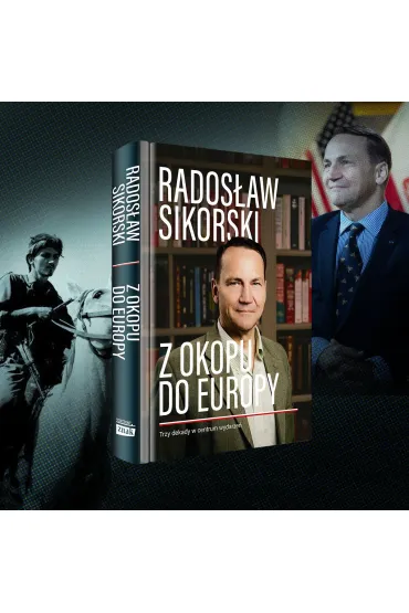Z okopu do Europy. Trzy dekady w centrum wydarze� - Rados�aw Sikorski