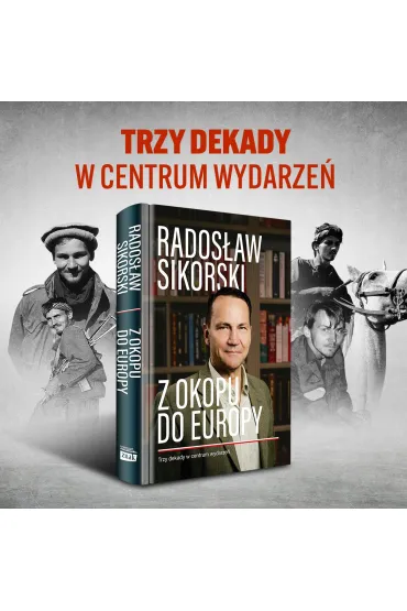Z okopu do Europy. Trzy dekady w centrum wydarze� - Rados�aw Sikorski