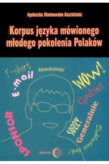 Korpus j�zyka m�wionego m�odego pokolenia Polak�w - Agnieszka Otwinowska-Kasztelaniec