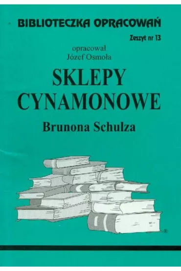 Sklepy cynamonowe. Biblioteczka opracowa�. Zeszyt nr 13 - J�zef Osmo�a