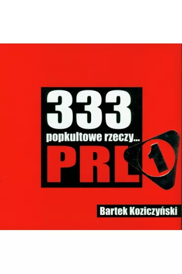 333 popkultowe rzeczy... PRL - Bartek Koziczy�ski