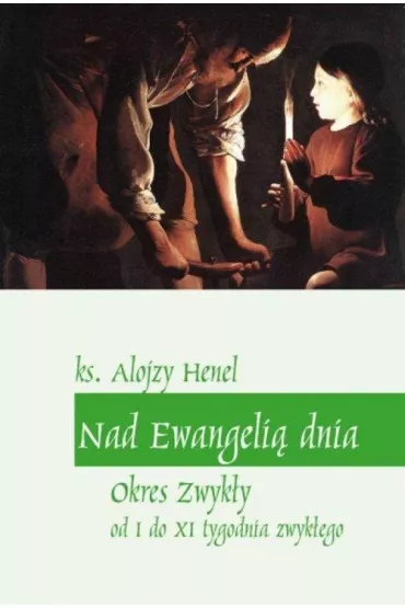 Nad Ewangeli� dnia. Okres zwyk�y od I do XI tyg. - Alojzy Henel