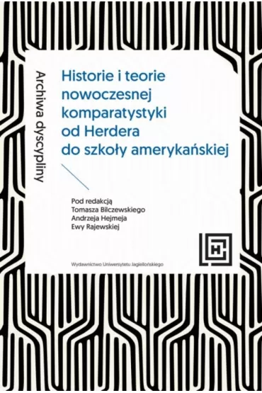 Archiwa dyscypliny. Historie i teorie nowoczesnej komparatystyki od Herdera do szko�y ameryka�skiej