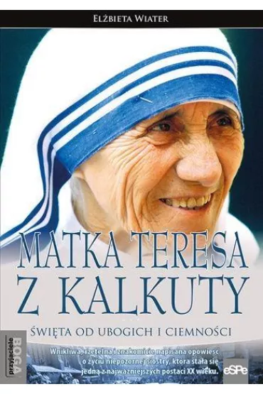 Matka Teresa z Kalkuty. �wi�ta od ubogich i ciemno�ci - El�bieta Wiater