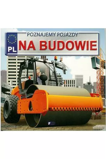 Poznajemy pojazdy. Na budowie FENIX - Izabela Jdraszek
