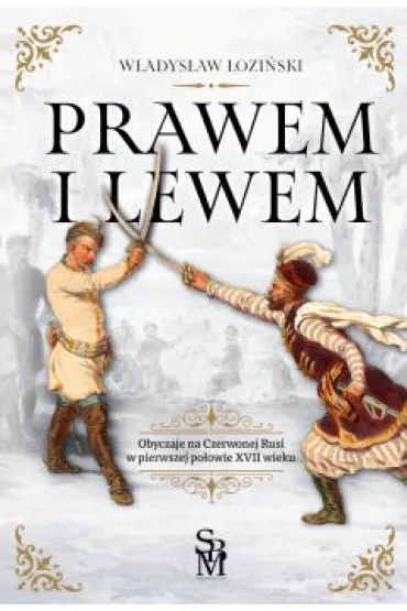 Prawem i lewem. Obyczaje na Czerwonej Rusi w pierwszej po�owie XVII wieku - W�adys�aw �ozi�ski