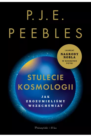 Stulecie kosmologii. Jak zrozumieli�my Wszech�wiat - P. J. E. Peebles
