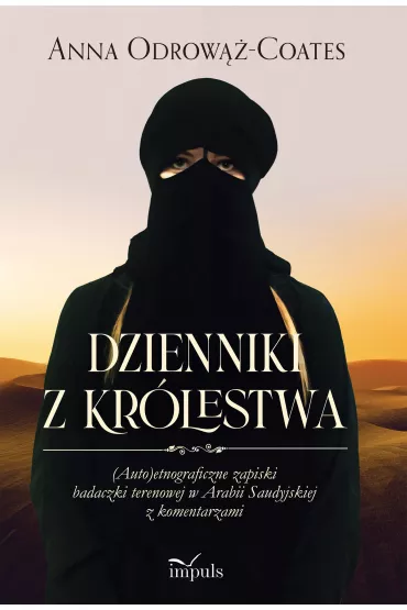 Dzienniki z Kr�lestwa. (Auto)etnograficzne zapiski badaczki terenowej w Arabii Saudyjskiej z komentarzami - Anna Odrow��-Coates