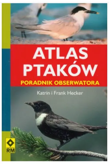 Atlas ptak�w. poradnik obserwatora - Frank Hecker, Katrin Hecker