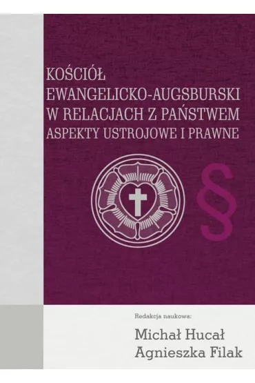 Ko�ci� Ewangelicko-Augsburski w relacjach z pa�stwem. Aspekty ustrojowe i prawne - Micha� Huca�, Agnieszka Filak