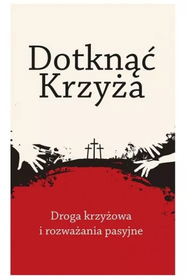 Dotkn�� Krzy�a. Droga krzy�owa i rozwa�ania pasyjne