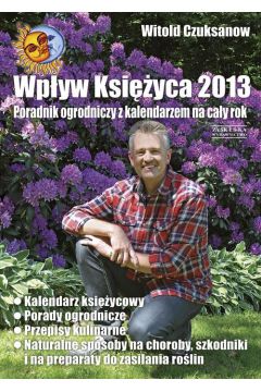 Wpyw Ksiyca 2013 . Poradnik ogrodniczy z kalendarzem na cay rok