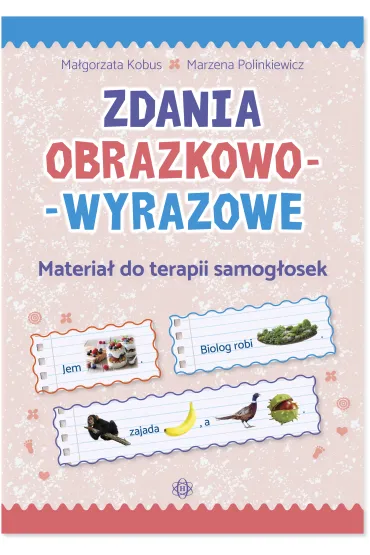 Zdania obrazkowo-wyrazowe. Materia� do terapii samog�osek - Ma�gorzata Kobus, Marzena Polinkiewicz