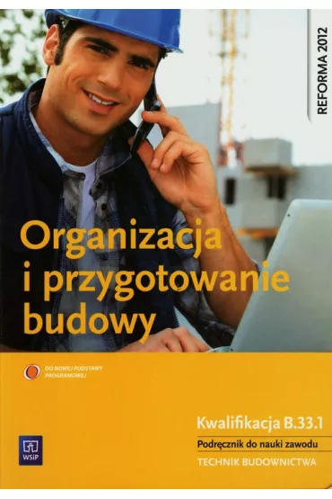 Organizacja i przygotowanie budowy. Kwalifikacja B.33.1. Podr�cznik do nauki zawodu. Technik budownictwa - Tadeusz Maj