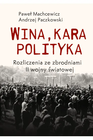 Wina, kara, polityka. Rozliczenia ze zbrodniami II Wojny �wiatowej - Pawe� Machcewicz, Andrzej F. Paczkowski