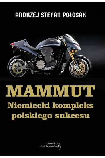 Mammut. Niemiecki kompleks polskiego sukcesu - Andrzej Stefan  Po�osak
