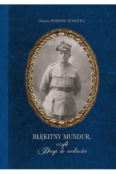 B��kitny mundur, czyli Drogi do wolno�ci - Donata Dominik-Stawicka