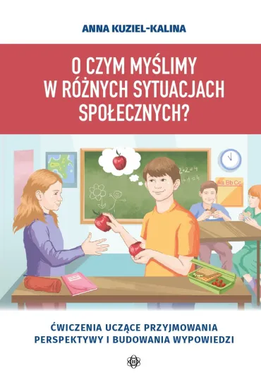 O czym my�limy w r�nych sytuacjach spo�ecznych? �wiczenia ucz�ce przyjmowania perspektywy i budowania wypowiedzi - Anna Kuziel-Kalina