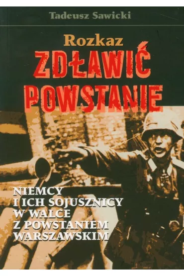 Rozkaz zd�awi� powstanie - Tadeusz Sawicki