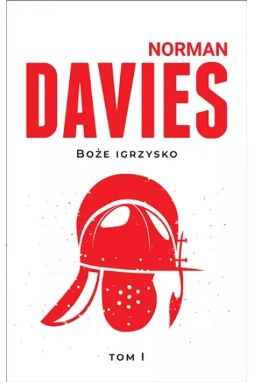 Bo�e Igrzysko. Od pocz�tk�w do roku 1795 - Norman Davies