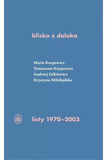 Blisko z daleka. Listy 1970-2003 - Maria  Karpowicz