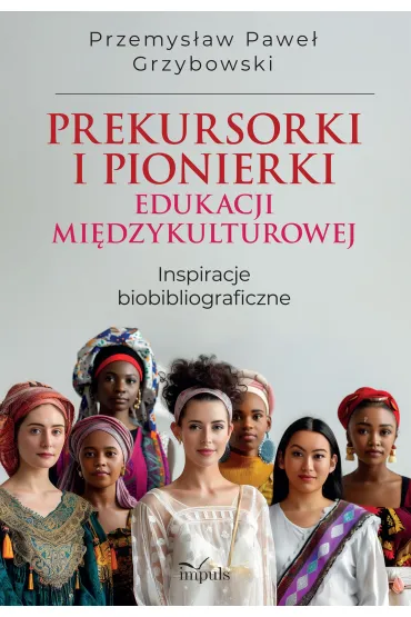 Prekursorki i pionierki edukacji mi�dzykulturowej Inspiracje biobibliograficzne - Przemys�aw Pawe� Grzybowski