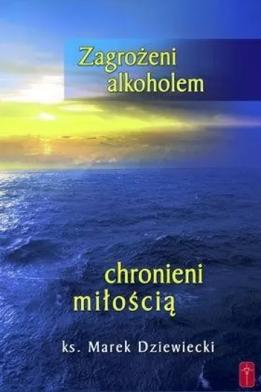 Zagro�eni alkoholem, chronieni mi�o�ci� - Marek Dziewiecki
