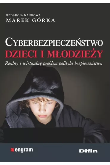Cyberbezpiecze�stwo dzieci i m�odzie�y. Realny i wirtualny problem polityki bezpiecze�stwa - Marek G�rka