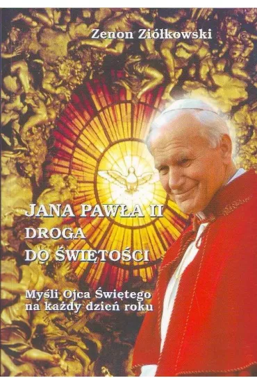 Jana Paw�a II Droga do �wi�to�ci. My�li Ojca �wi�tego na ka�dy dzie� roku - Zenon Zi�kowski