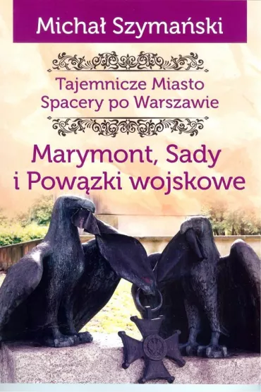 Tajemnicze miasto Spacery po Warszawie Marymont Sady i Pow�zki Wojskowe /varsaviana/ - Micha� Szyma�ski