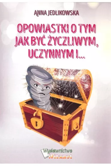 Opowiastki o tym jak by� �yczliwym, uczynnym i&hellip; - Anna  Jedlikowska