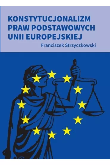 Konstytucjonalizm praw podstawowych UE - Franciszek Strzyczkowski