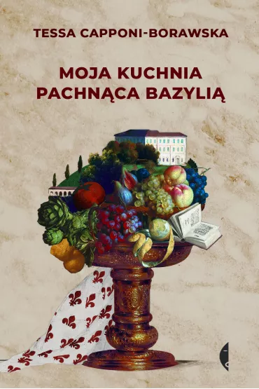 Moja kuchnia pachn�ca bazyli� - Tessa Capponi-Borawska