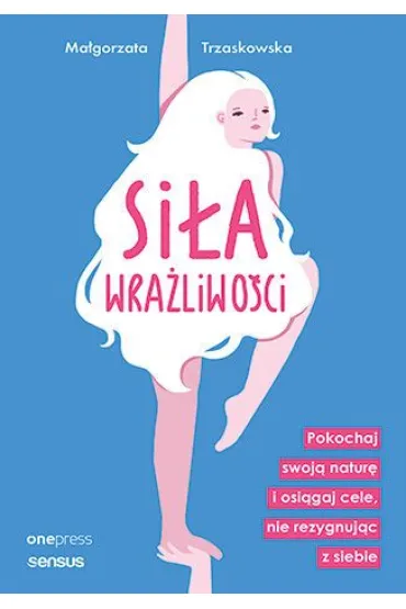 Si�a wra�liwo�ci. Pokochaj swoj� natur� i osi�gaj cele, nie rezygnuj�c z siebie - Ma�gorzata  Trzaskowska