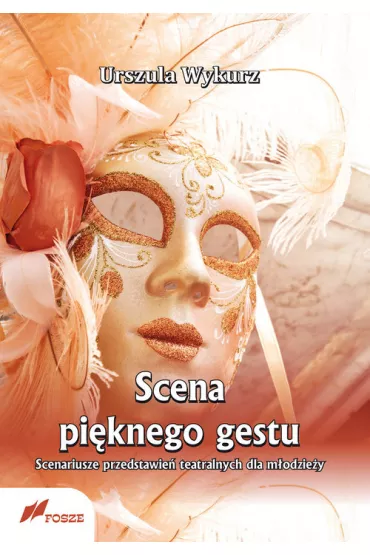 Scena pi�knego gestu. Scenariusze przedstawie� teatralnych dla m�odzie�y - Urszula Wykurz
