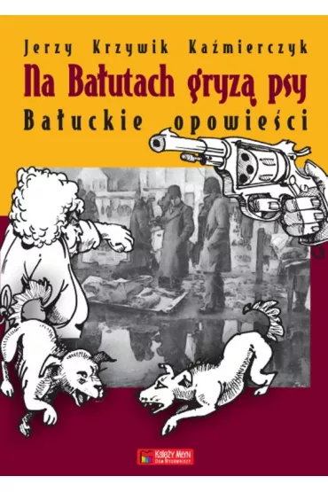 Na Ba�utach gryz� psy. Ba�uckie opowie�ci - Jerzy Krzywik Ka�mierczyk