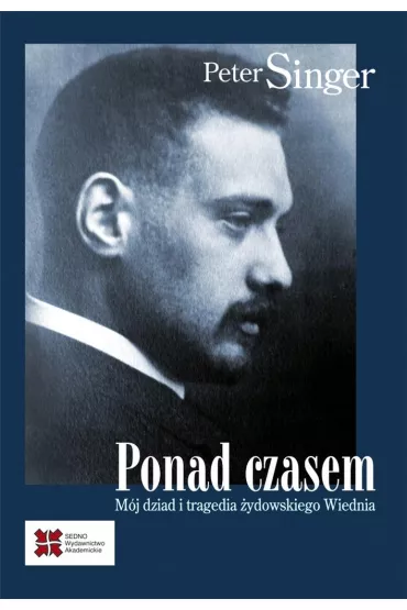 Ponad czasem. M�j dziad i tragedia �ydowskiego Wiednia - Peter Singer