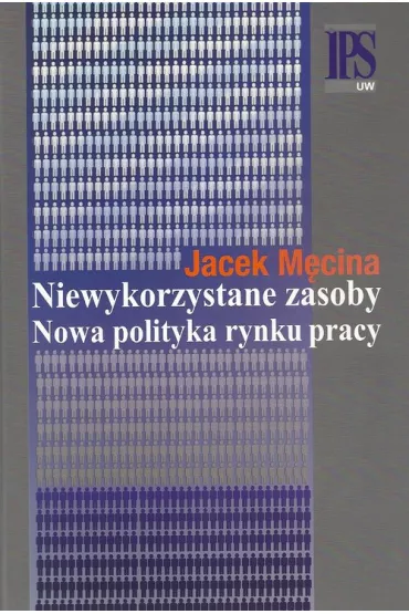 Niewykorzystane zasoby. Nowa polityka rynku pracy - Jacek M�cina