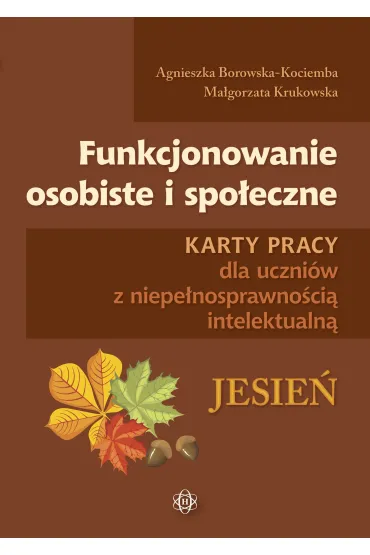 Funkcjonowanie osobiste i spo�eczne. Karty pracy dla uczni�w z niepe�nosprawno�ci� intelektualn�. Jesie� - Agnieszka Borowska-Kociemba, Ma�gorzata Krukowska