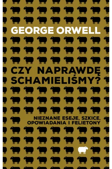 Czy naprawd� schamieli�my? Nieznane eseje, szkice, opowiadania i felietony - George Orwell