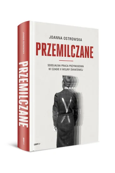 Przemilczane. Seksualna praca przymusowa w czasie II wojny �wiatowej - Joanna Ostrowska