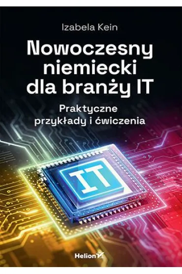 Nowoczesny niemiecki dla bran�y IT. Praktyczne przyk�ady i �wiczenia - Izabela  Kein