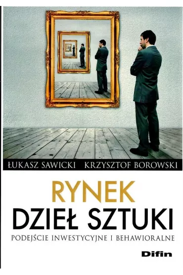 Rynek dzie� sztuki. Podej�cie inwestycyjne i behawioralne - Krzysztof Borowski, �ukasz  Sawicki