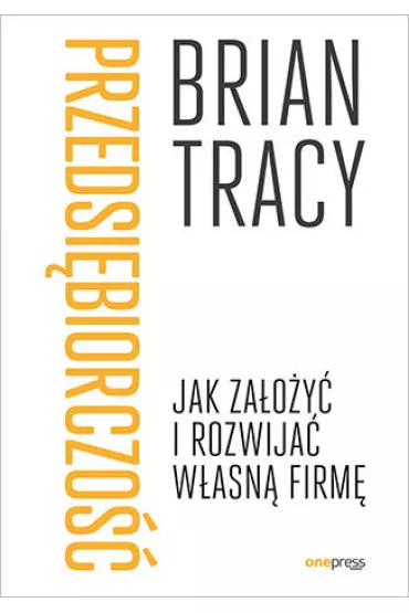Przedsi�biorczo��. Jak za�o�y� i rozwija� w�asn� firm� - Brian Tracy