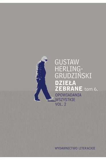 Dzie�a zebrane. Tom 6. Opowiadania wszystkie vol. 2 - Gustaw Herling-Grudzi�ski