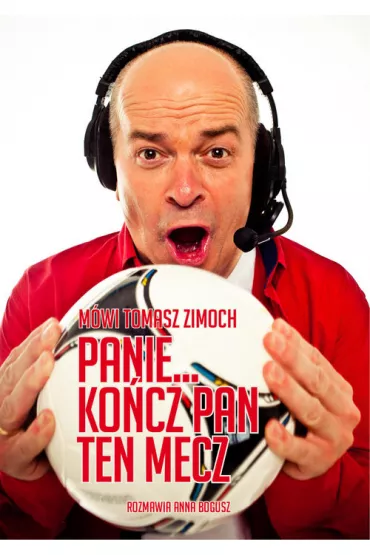 M�wi Tomasz Zimoch Panie... ko�cz Pan ten mecz - Bogusz Anna, Tomasz Zimoch
