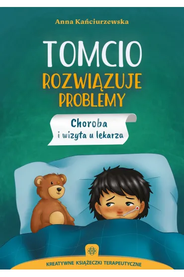 Tomcio rozwi�zuje problemy choroba i wizyta u lekarza kreatywne ksi��eczki terapeutyczne - Anna Ka�ciurzewska
