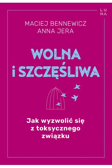 Wolna i szczęśliwa. Jak wyzwolić się z toksycznego związku