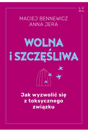 Wolna i szcz�liwa. Jak wyzwoli� si� z toksycznego zwi�zku - Maciej Bennewicz, Anna  Jera